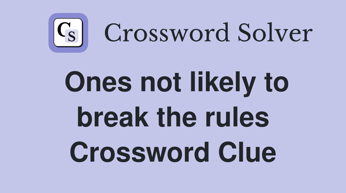 Ones not likely to break the rules Crossword Clue