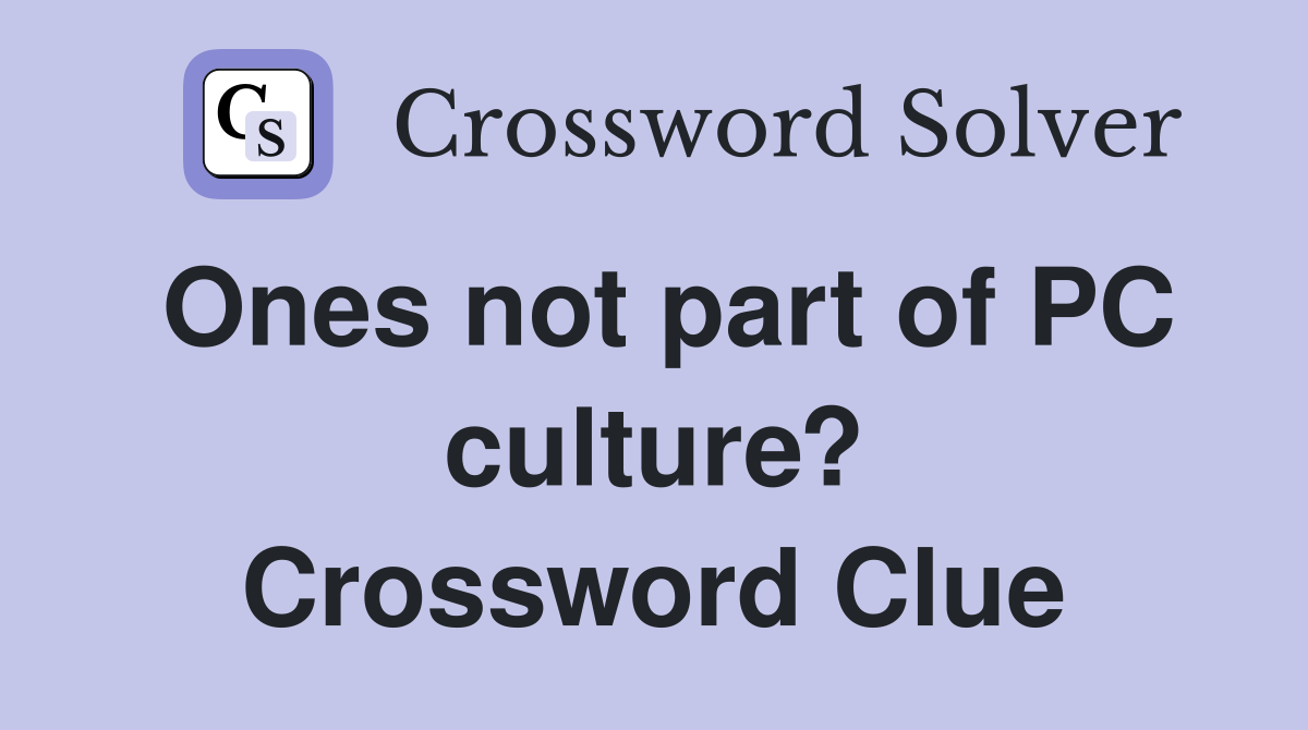 Ones not part of PC culture? Crossword Clue