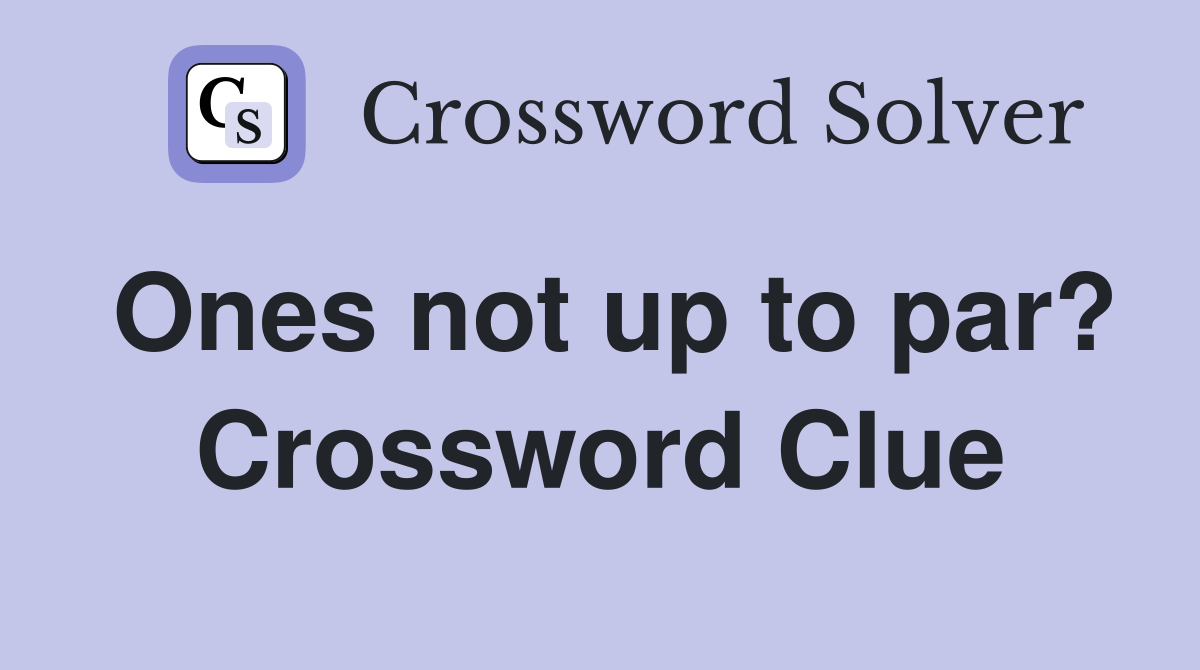 Ones not up to par? Crossword Clue