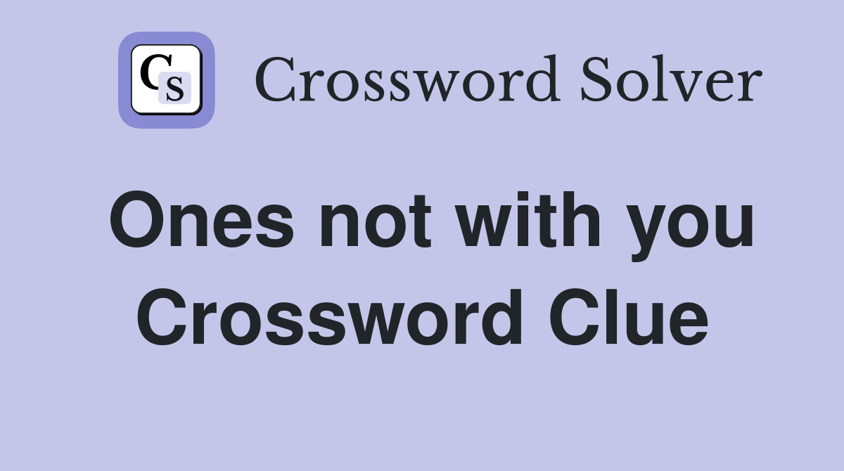 Ones not with you Crossword Clue