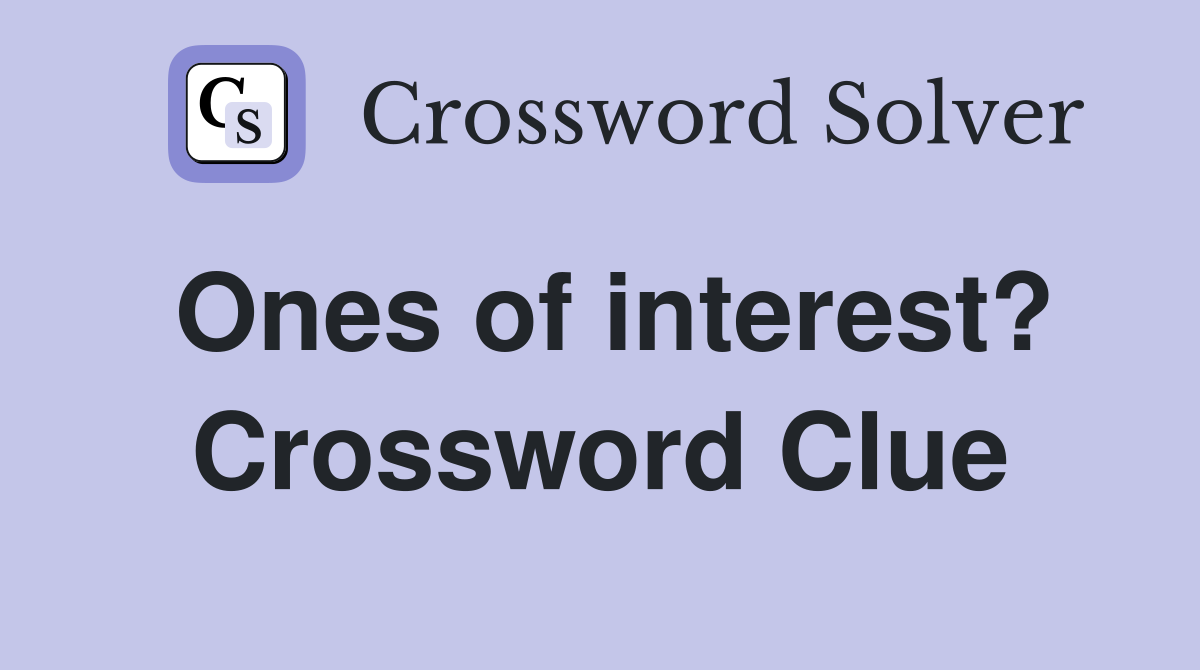Ones of interest? Crossword Clue