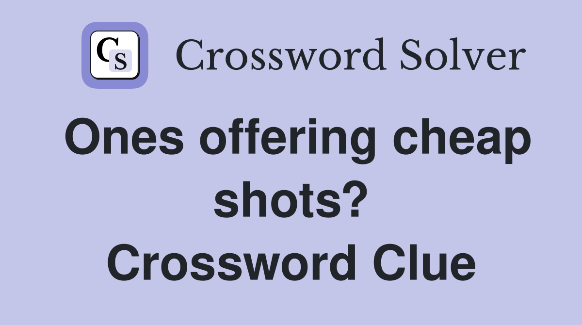 Ones offering cheap shots? Crossword Clue
