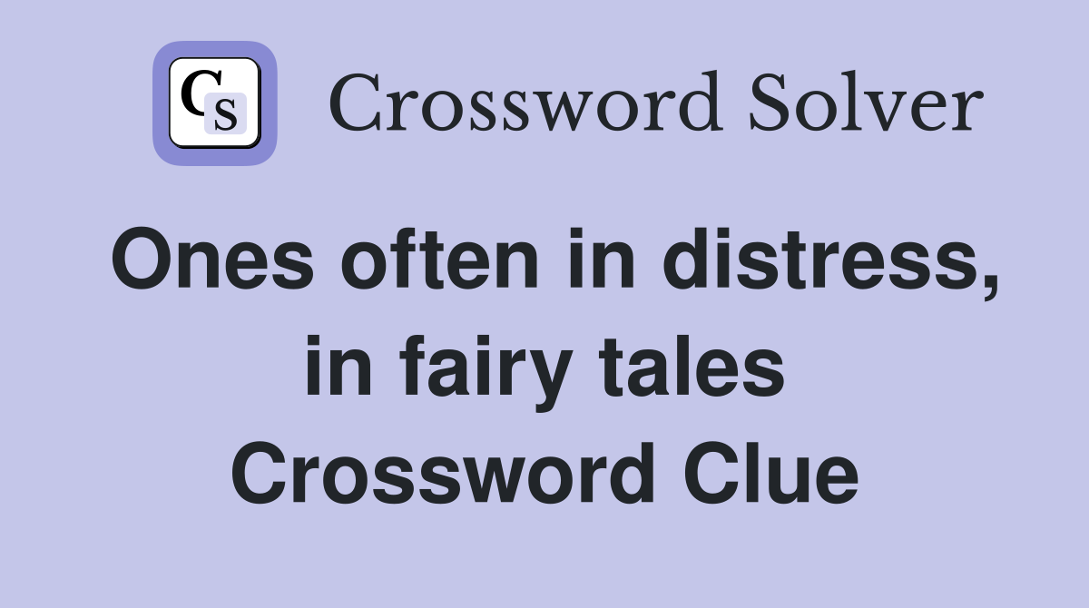 Ones often in distress, in fairy tales Crossword Clue