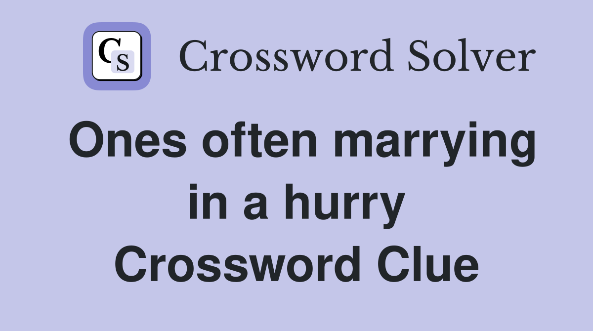 Ones often marrying in a hurry Crossword Clue