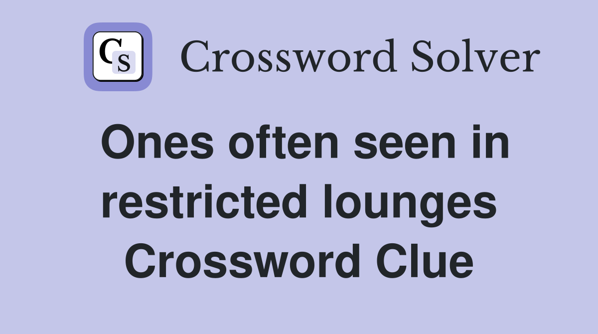 Ones often seen in restricted lounges Crossword Clue