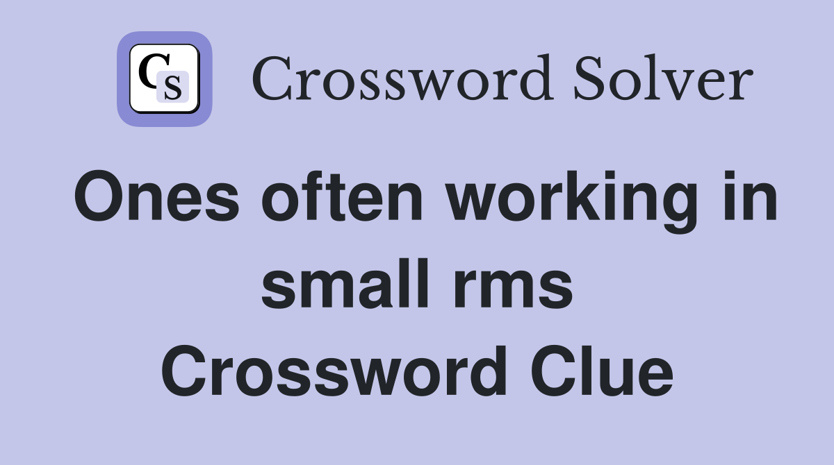 Ones often working in small rms Crossword Clue