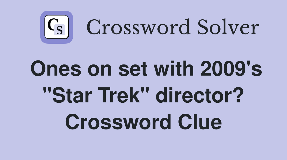 Ones on set with 2009's "Star Trek" director? Crossword Clue