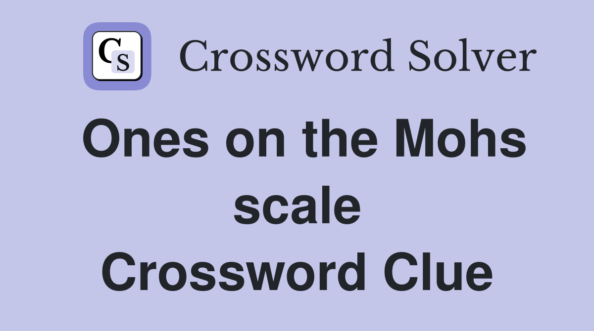 Ones on the Mohs scale Crossword Clue