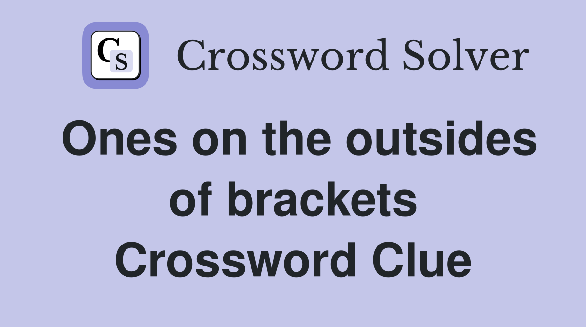 Ones on the outsides of brackets Crossword Clue