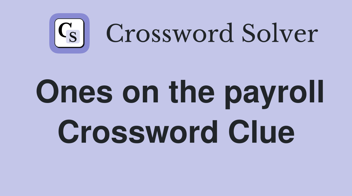 Ones on the payroll Crossword Clue