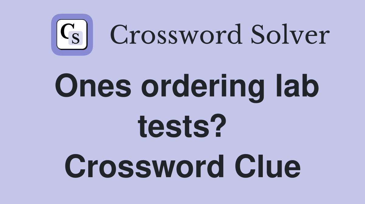 Ones ordering lab tests? Crossword Clue
