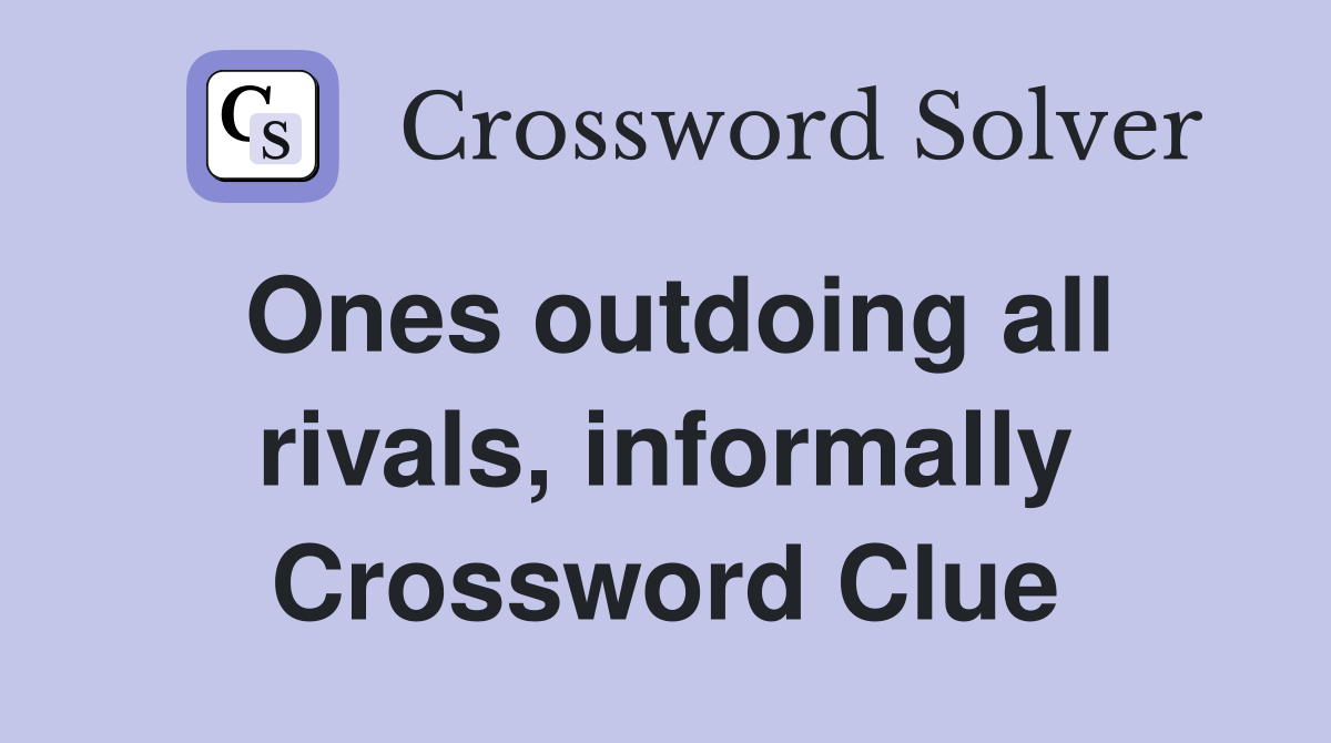 Ones outdoing all rivals, informally Crossword Clue