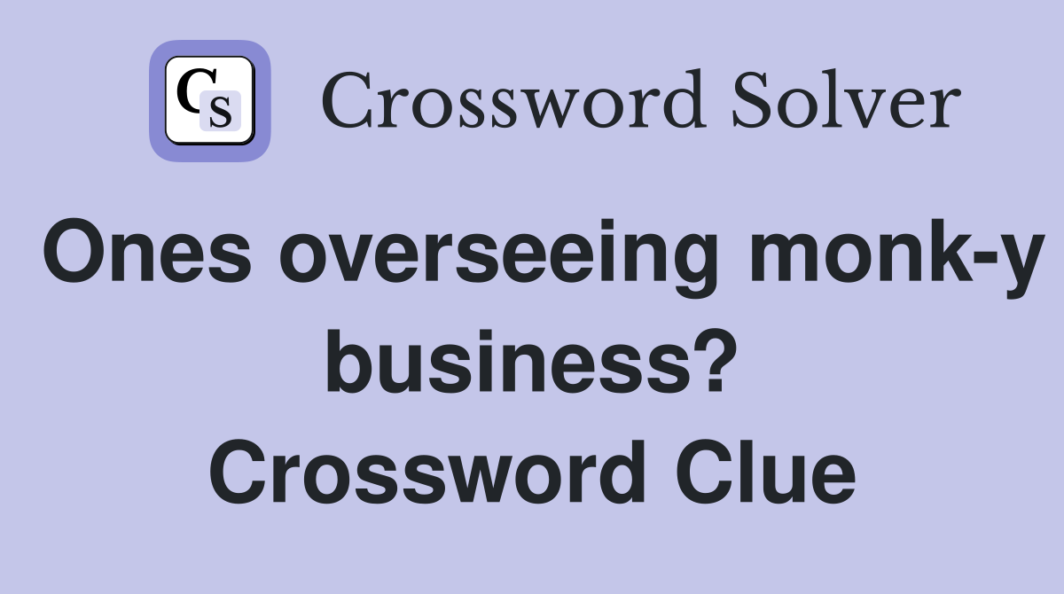 Ones overseeing monk-y business? Crossword Clue