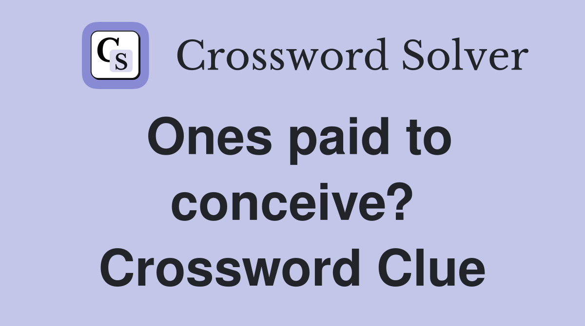 Ones paid to conceive? Crossword Clue