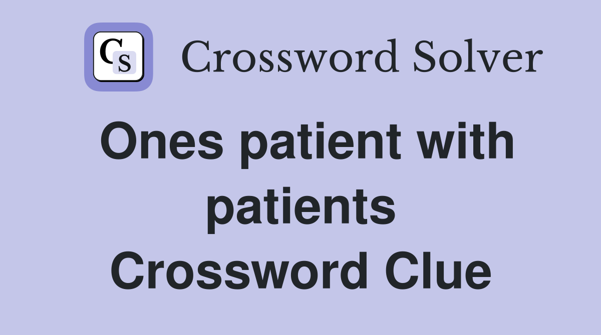 Ones patient with patients Crossword Clue