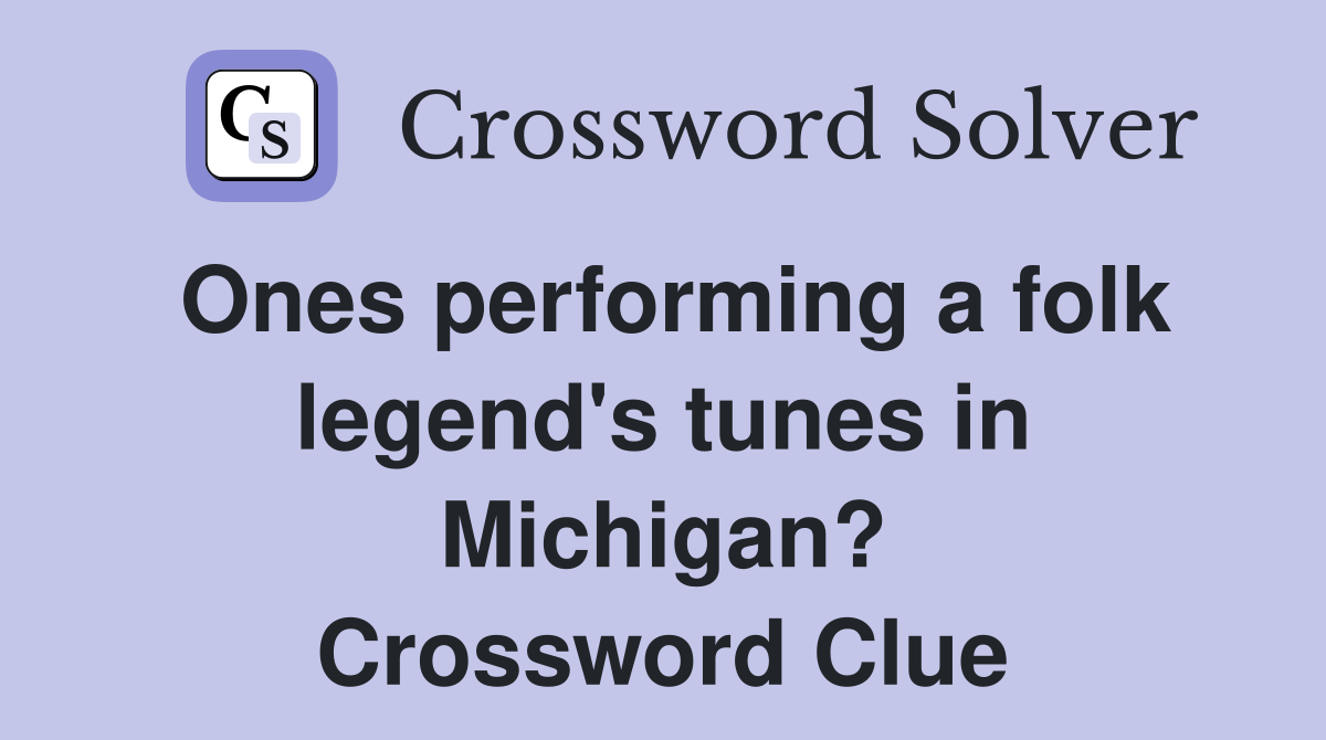 Ones performing a folk legend's tunes in Michigan? Crossword Clue