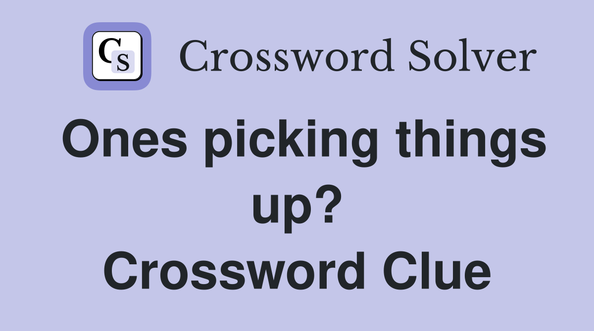 Ones picking things up? Crossword Clue