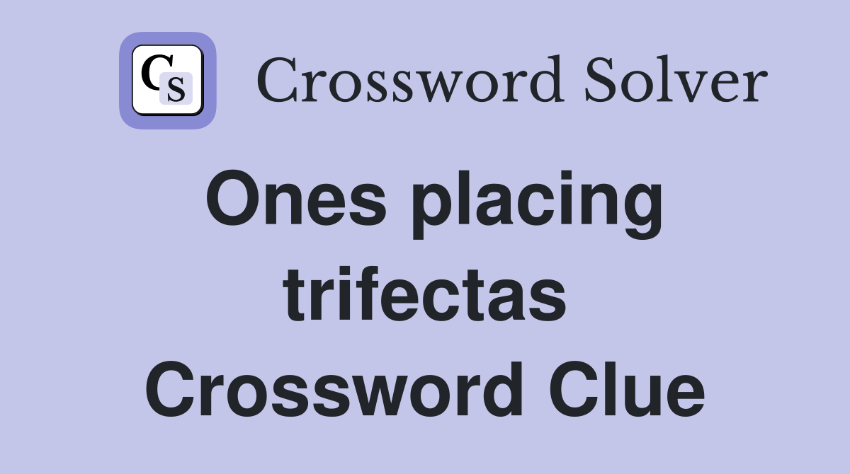 Ones placing trifectas Crossword Clue