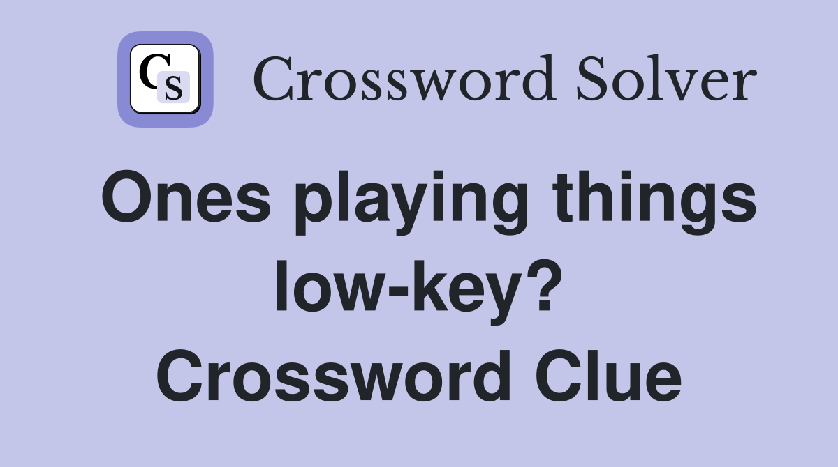Ones playing things low-key? Crossword Clue