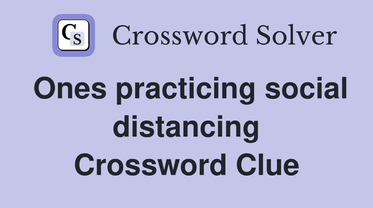 Ones practicing social distancing Crossword Clue