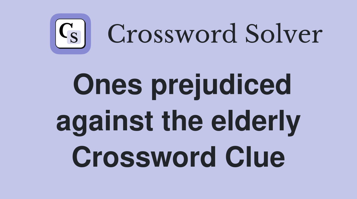 Ones prejudiced against the elderly Crossword Clue