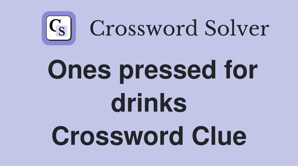 Ones pressed for drinks Crossword Clue