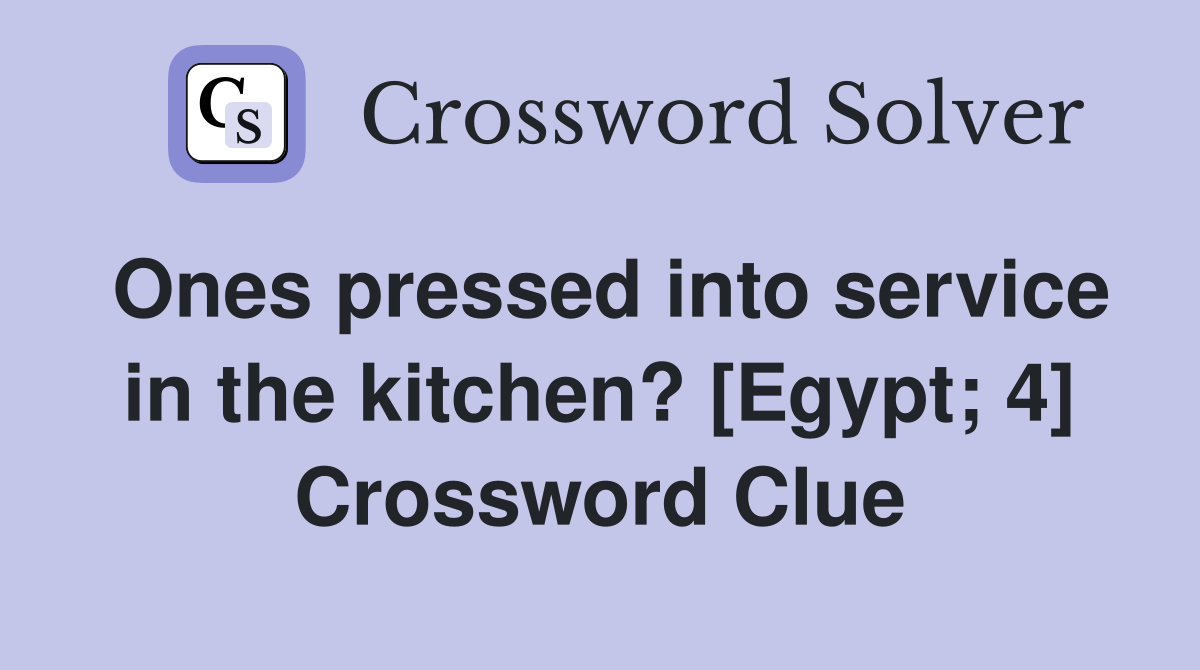 Ones pressed into service in the kitchen? [Egypt; 4] Crossword Clue