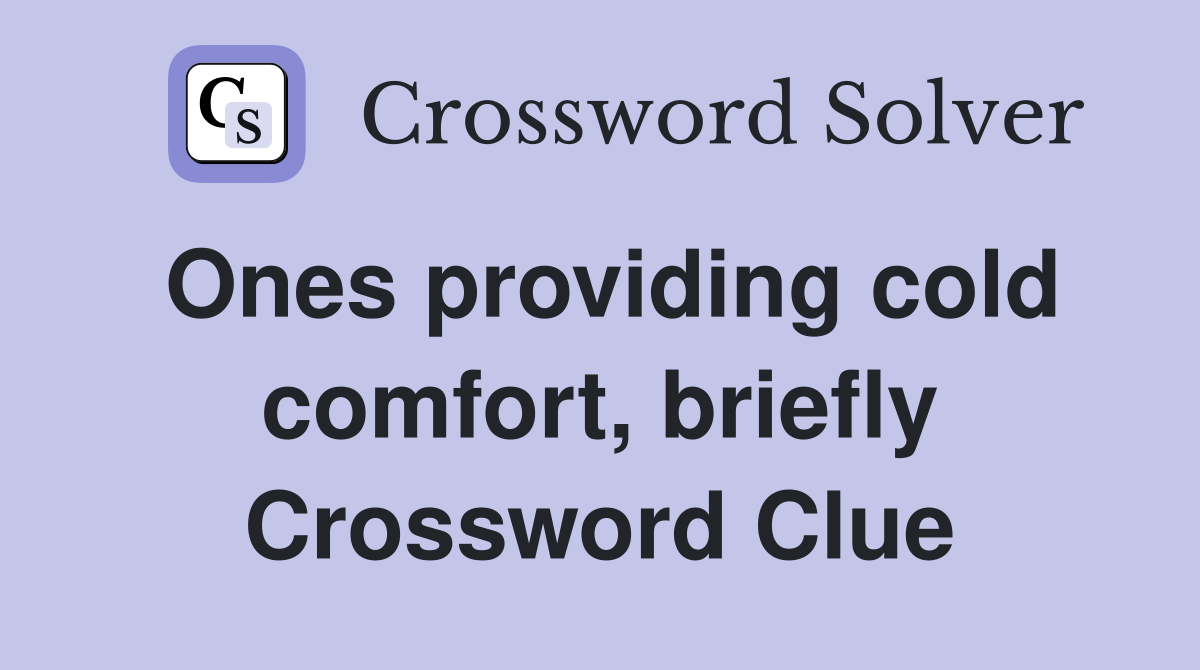 Ones providing cold comfort, briefly Crossword Clue