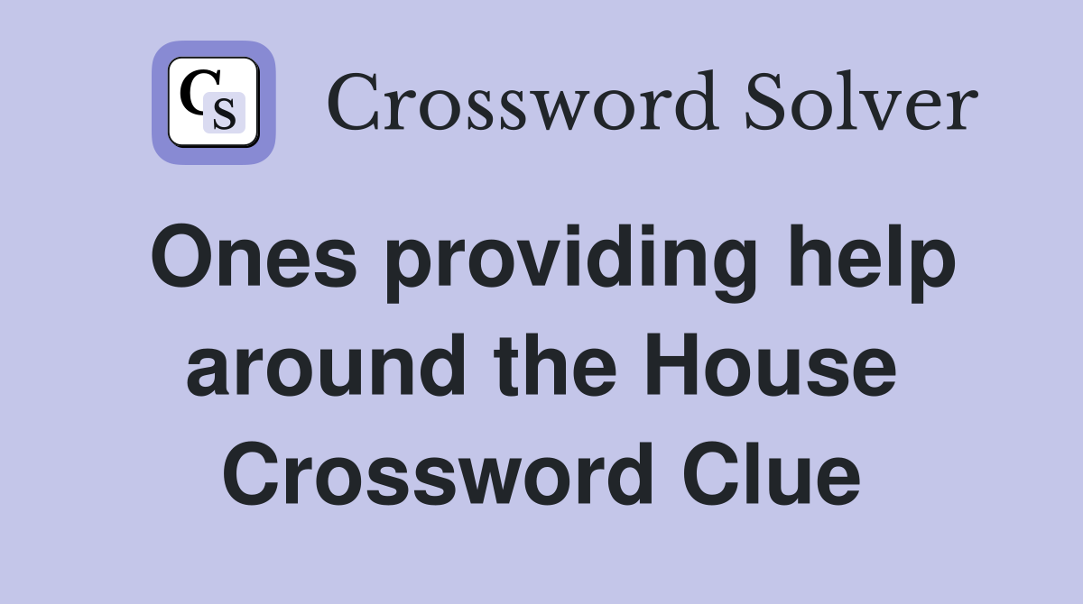 Ones providing help around the House Crossword Clue