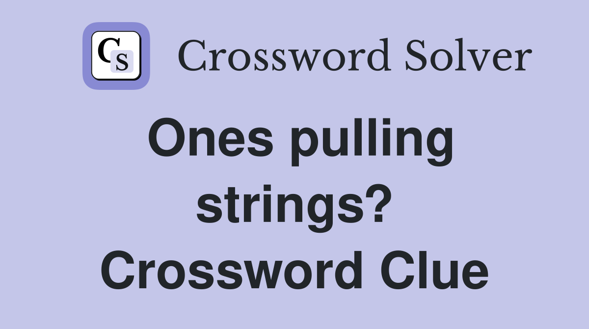Ones pulling strings? Crossword Clue