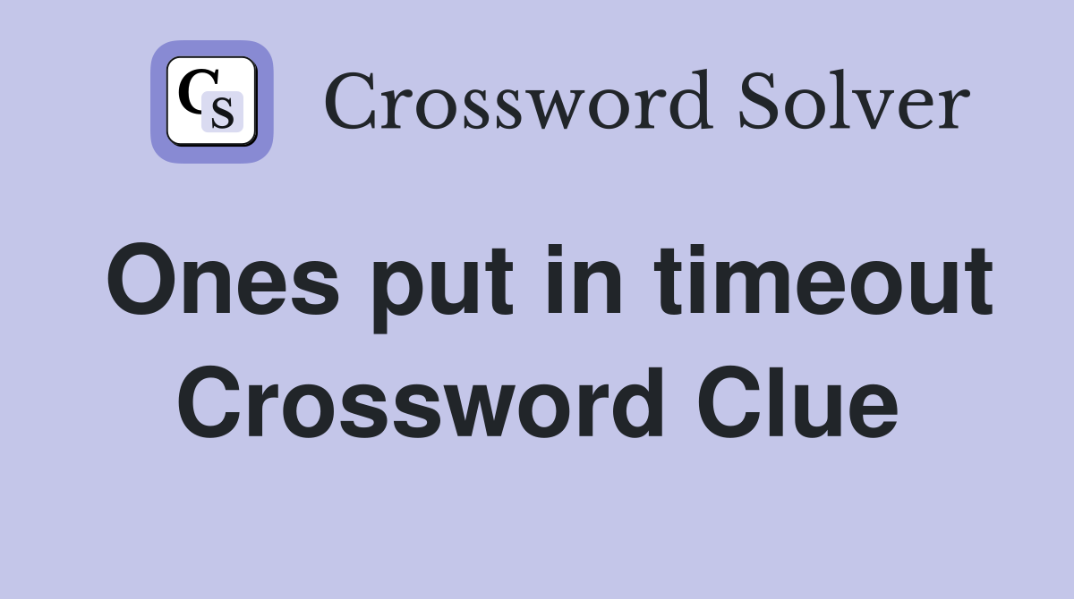 Ones put in timeout Crossword Clue