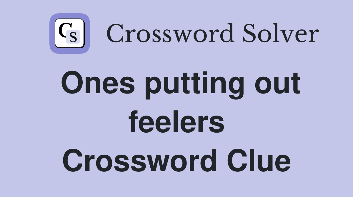 Ones putting out feelers Crossword Clue