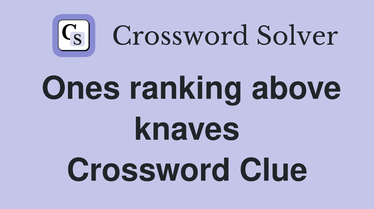 Ones ranking above knaves Crossword Clue