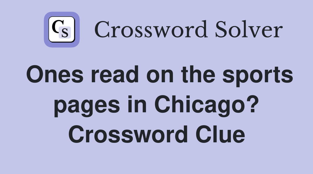 Ones read on the sports pages in Chicago? Crossword Clue