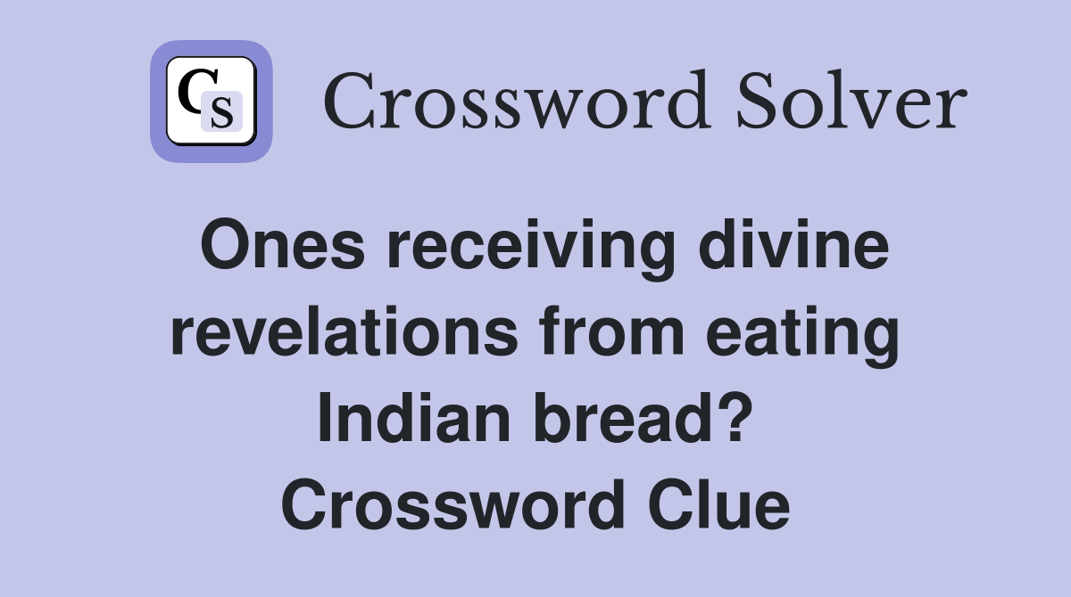 Ones receiving divine revelations from eating Indian bread? Crossword Clue