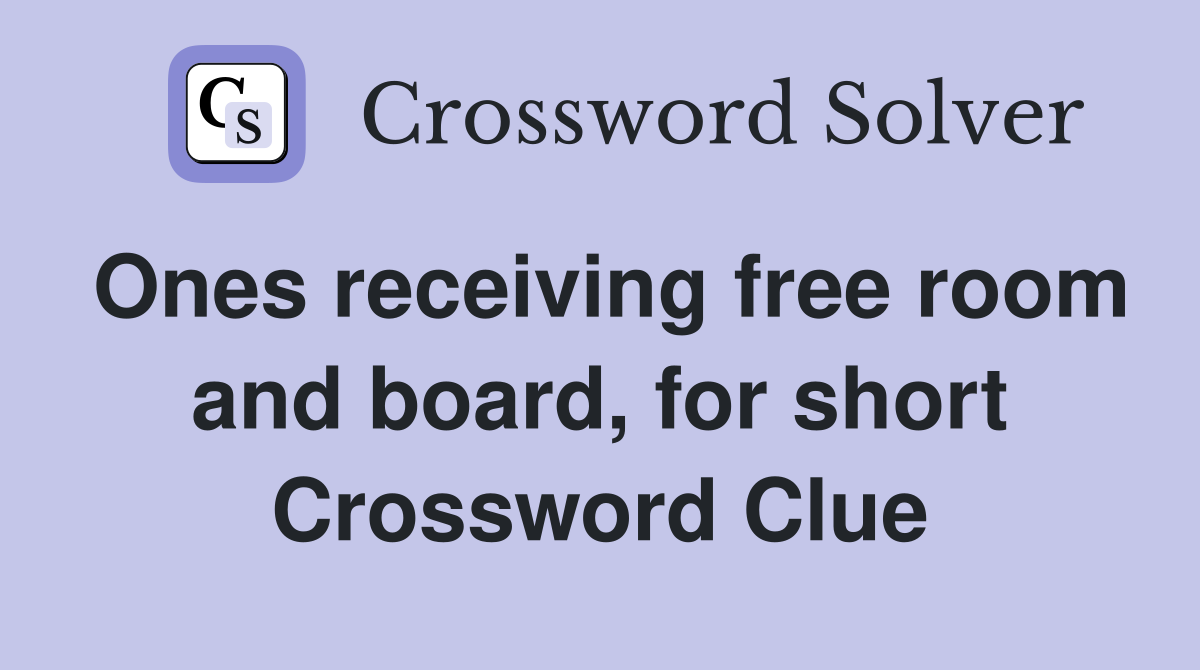 Ones receiving free room and board, for short Crossword Clue