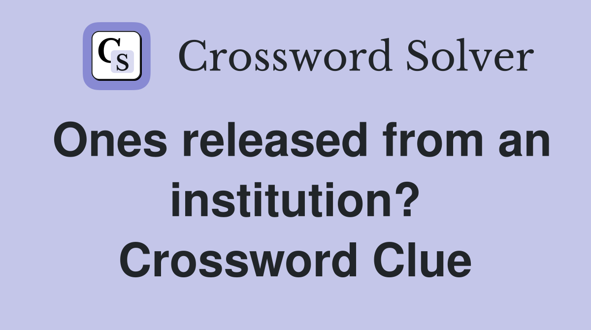 Ones released from an institution? Crossword Clue