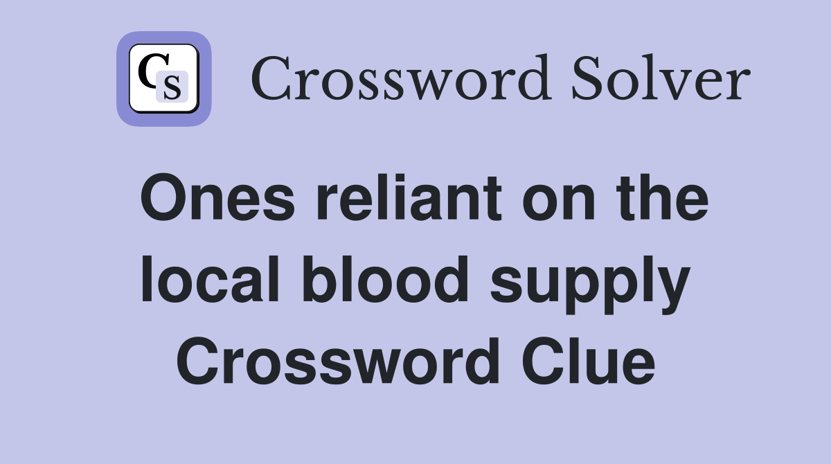 Ones reliant on the local blood supply Crossword Clue
