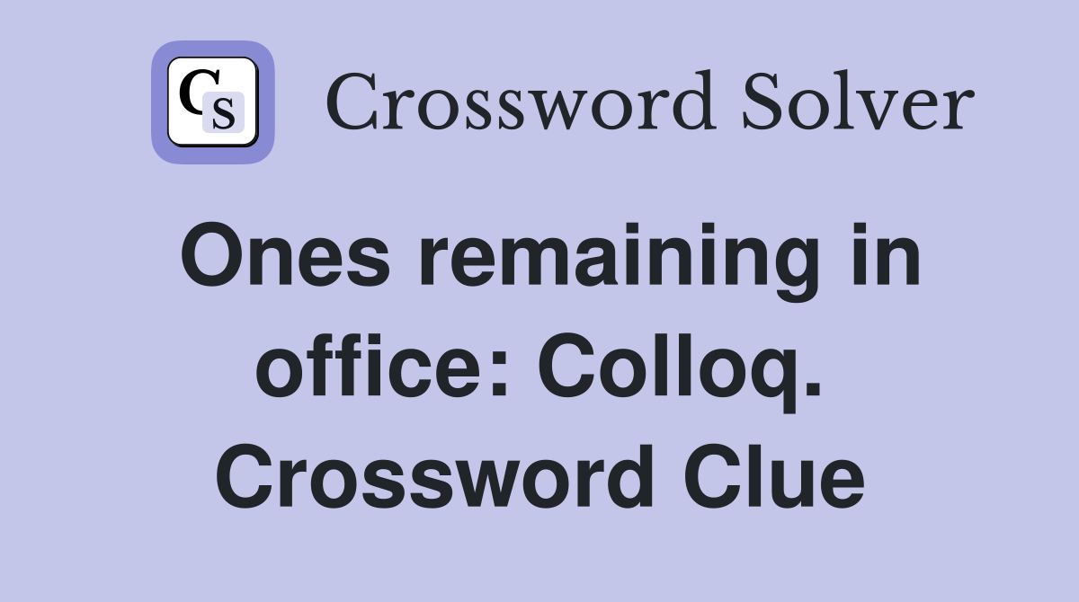 Ones remaining in office: Colloq. Crossword Clue