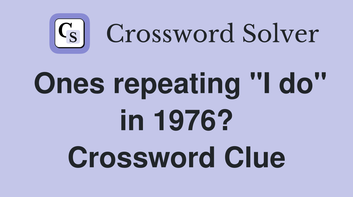 Ones repeating "I do" in 1976? Crossword Clue