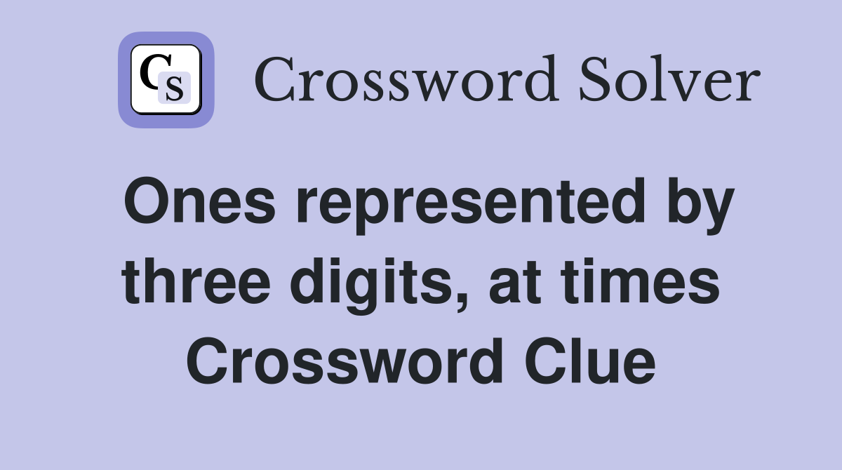 Ones represented by three digits, at times Crossword Clue