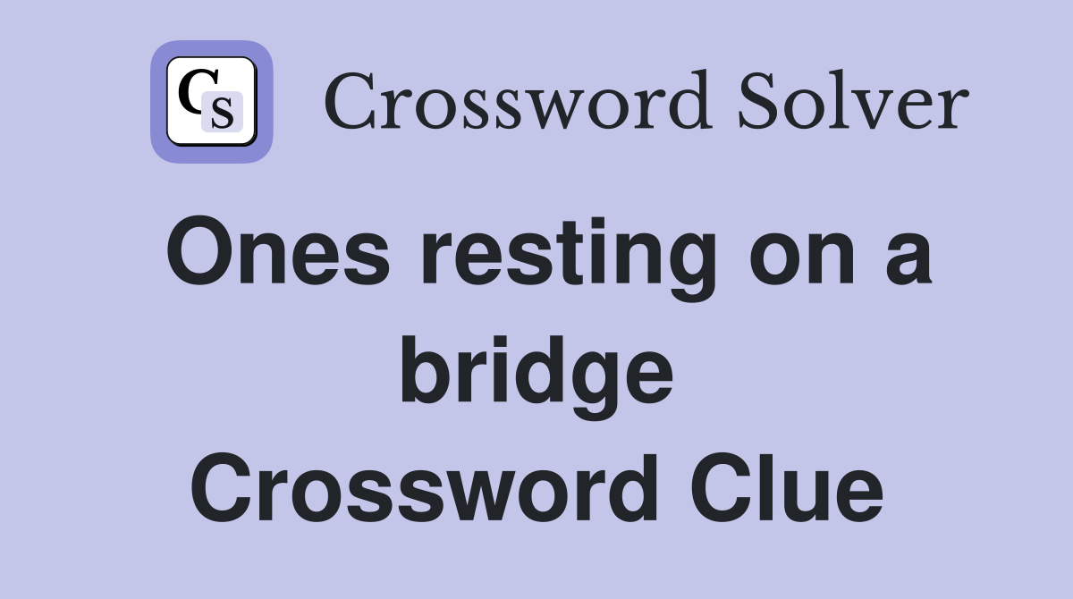 Ones resting on a bridge Crossword Clue
