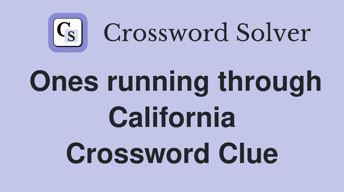 Ones running through California Crossword Clue