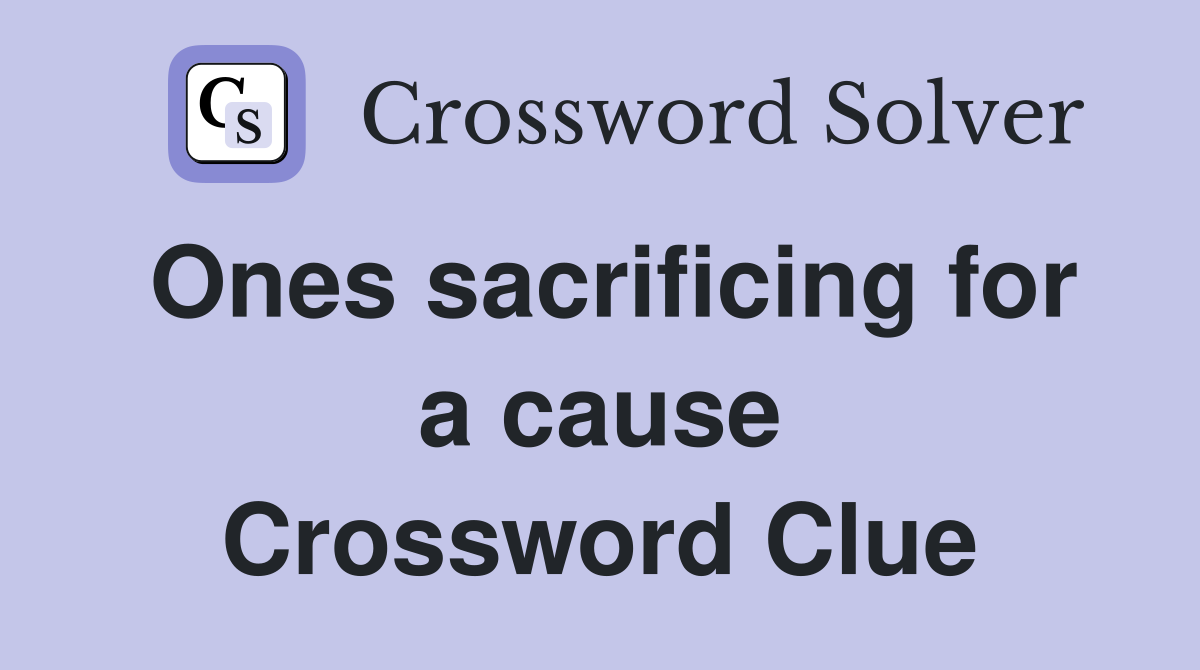 Ones sacrificing for a cause Crossword Clue