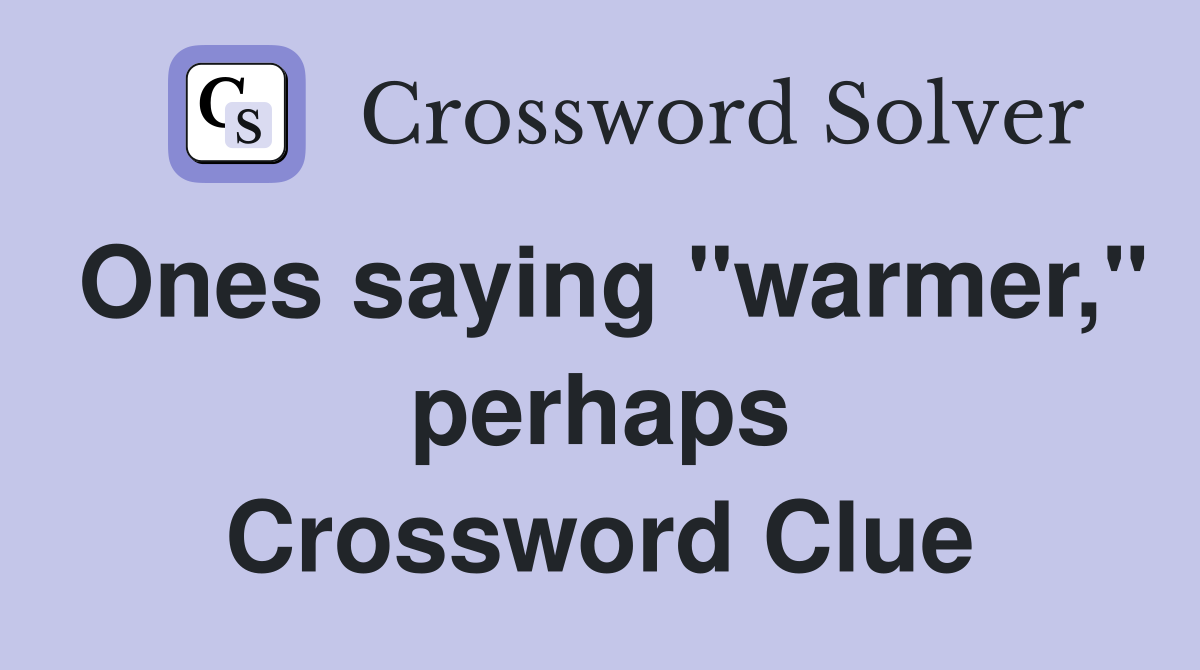 Ones saying "warmer," perhaps Crossword Clue