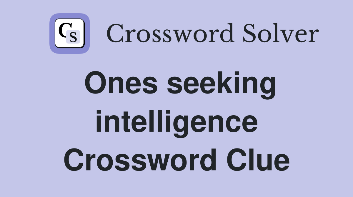 Ones seeking intelligence Crossword Clue