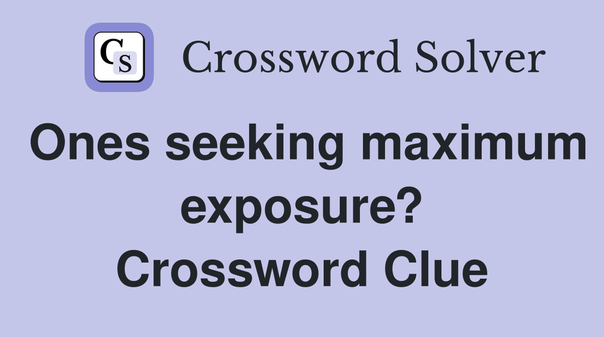 Ones seeking maximum exposure? Crossword Clue