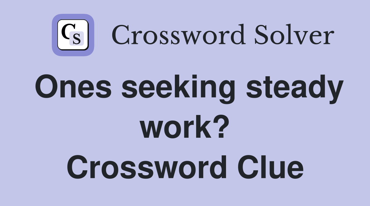 Ones seeking steady work? Crossword Clue