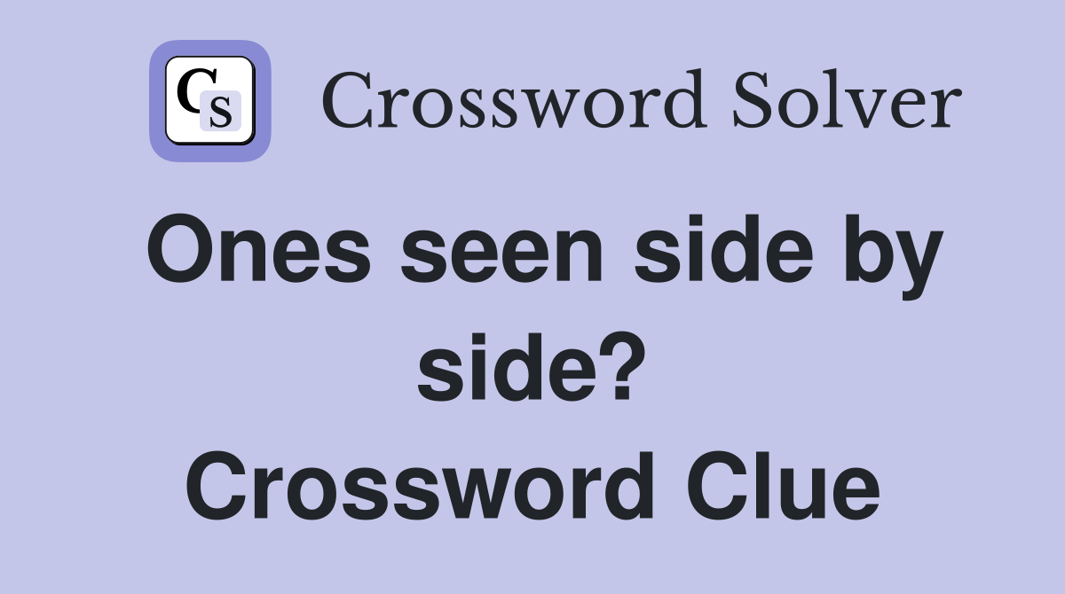 Ones seen side by side? Crossword Clue