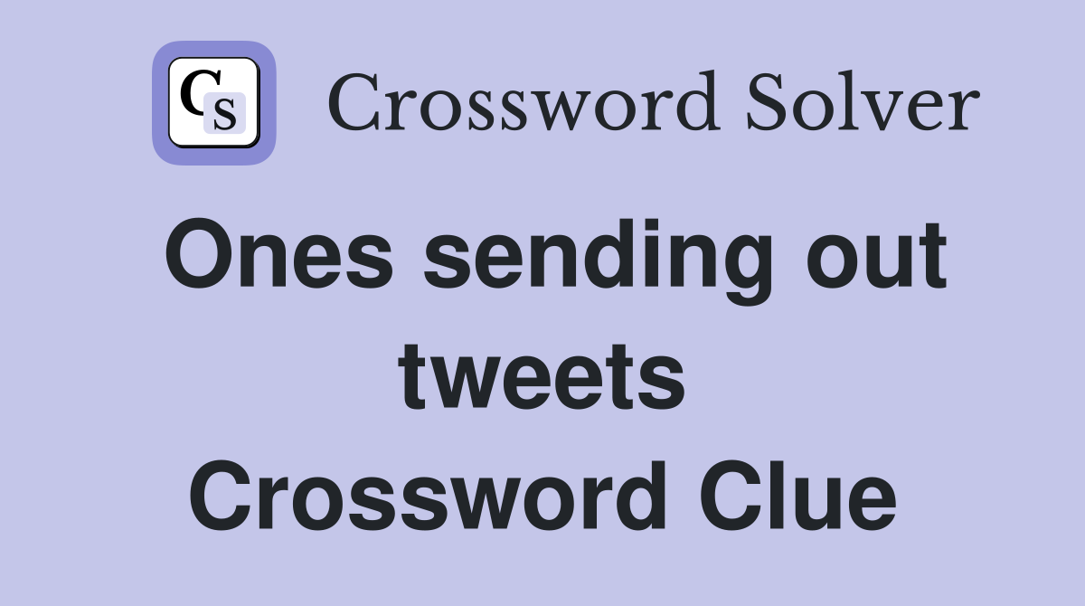 Ones sending out tweets Crossword Clue